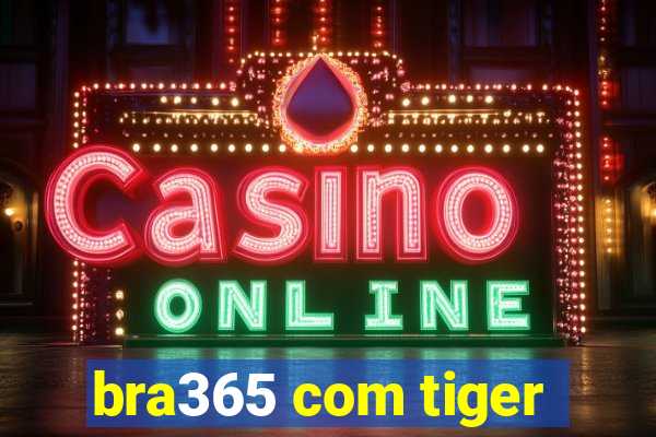 bra365 com tiger